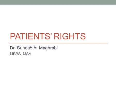PATIENTS’ RIGHTS Dr. Suheab A. Maghrabi MBBS, MSc.