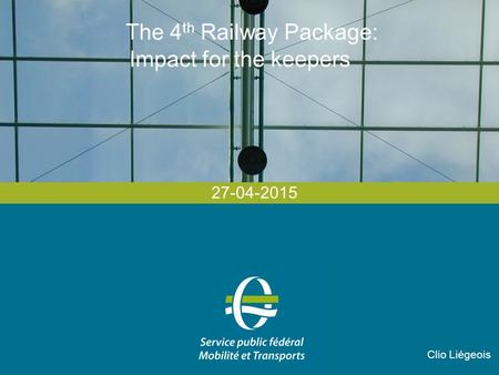The 4 th Railway Package: Impact for the keepers 27-04-2015 Clio Liégeois.