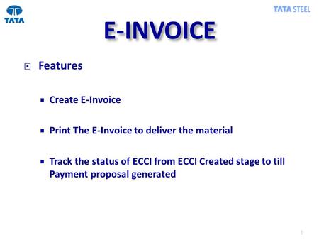 E-INVOICE  Features  Create E-Invoice  Print The E-Invoice to deliver the material  Track the status of ECCI from ECCI Created stage to till Payment.