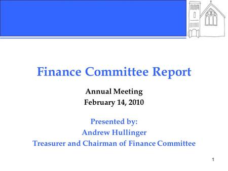 1 Finance Committee Report Annual Meeting February 14, 2010 Presented by: Andrew Hullinger Treasurer and Chairman of Finance Committee.