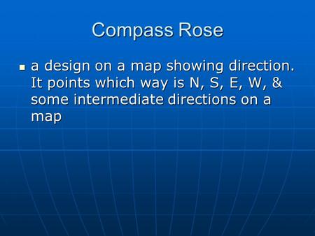 Compass Rose a design on a map showing direction. It points which way is N, S, E, W, & some intermediate directions on a map a design on a map showing.