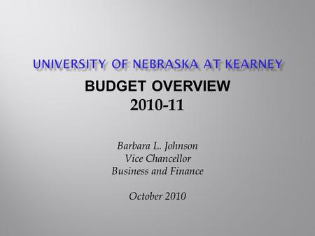 BUDGET OVERVIEW 2010-11 Barbara L. Johnson Vice Chancellor Business and Finance October 2010.