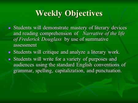 Weekly Objectives Students will demonstrate mastery of literary devices and reading comprehension of Narrative of the life of Frederick Douglass by use.
