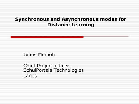Synchronous and Asynchronous modes for Distance Learning Julius Momoh Chief Project officer SchulPortals Technologies Lagos.