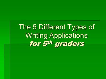 The 5 Different Types of Writing Applications for 5 th graders.