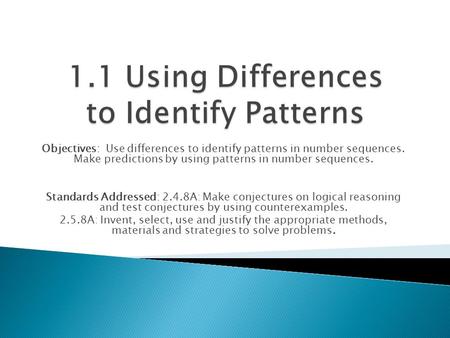 Objectives: Use differences to identify patterns in number sequences. Make predictions by using patterns in number sequences. Standards Addressed: 2.4.8A: