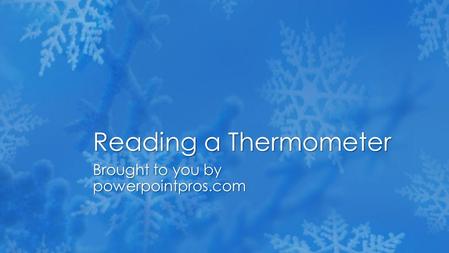 Brought to you by powerpointpros.com Reading a Thermometer.