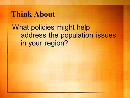 Think About What policies might help address the population issues in your region?
