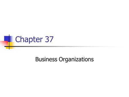 Chapter 37 Business Organizations. What is Sole Proprietorship? The simplest, most flexible, and easiest to start. ONE Owner.