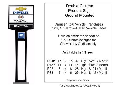 Double Column Product Sign Ground Mounted Carries 1 to 6 Vehicle Franchises Truck, Or Certified Used Vehicle Faces Division emblems appear on 1 & 2 franchise.