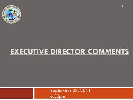 EXECUTIVE DIRECTOR COMMENTS September 28, 2011 6:30pm 1.