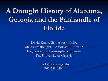 A Drought History of Alabama, Georgia and the Panhandle of Florida David Emory Stooksbury, Ph.D. State Climatologist – Associate Professor Engineering.