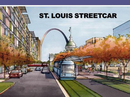 ST. LOUIS STREETCAR. St. Louis Streetcar www.facebook.com/STLstreetcar Goals and Objectives Increase population and employment in the corridors Increase.