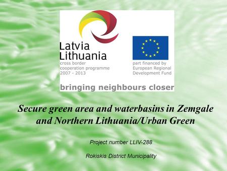 Secure green area and waterbasins in Zemgale and Northern Lithuania/Urban Green Project number LLIV-288 Rokiskis District Municipality.