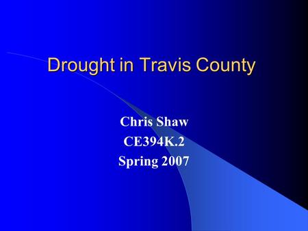 Drought in Travis County Chris Shaw CE394K.2 Spring 2007.