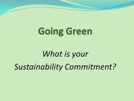 What is your Sustainability Commitment?. Why Bother? Think of it as Creation Care How do we care for God’s creation…land, air, water? How do we act responsibly.