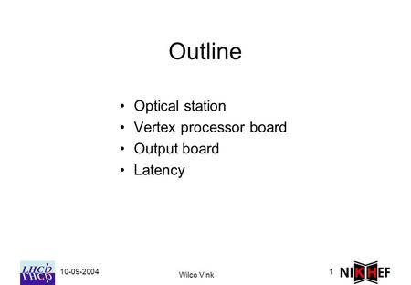 10-09-2004 Wilco Vink 1 Outline Optical station Vertex processor board Output board Latency.