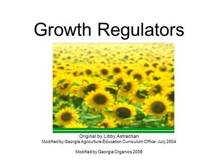 Growth Regulators Original by Libby Astrachan Modified by Georgia Agriculture Education Curriculum Office- July 2004 Modified by Georgia Organics 2008.