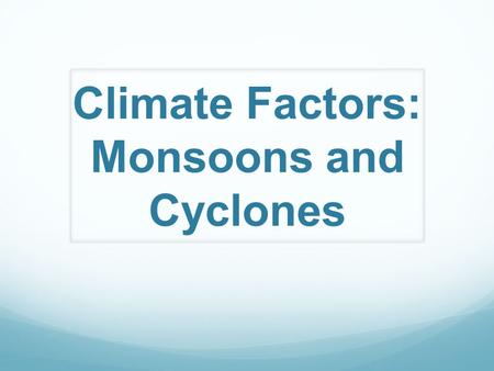 Climate Factors: Monsoons and Cyclones
