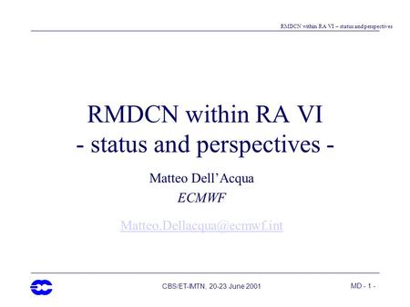 MD - 1 - RMDCN within RA VI – status and perspectives CBS/ET-IMTN, 20-23 June 2001 RMDCN within RA VI - status and perspectives - Matteo Dell’Acqua ECMWF.