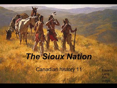 The Sioux Nation Canadian history 11 Eduardo Liang, Ken Wright.