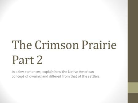 The Crimson Prairie Part 2 In a few sentences, explain how the Native American concept of owning land differed from that of the settlers.