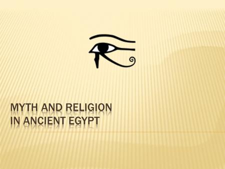  Like all cultures, there is a creation myth in the religion of Ancient Egypt  At first there was nothing but chaotic oceans, and out of this chaos.