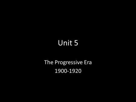 Unit 5 The Progressive Era 1900-1920. The Progressive Era Progressive Era: Time period from 1900-1920 marked by reform to solve problems largely caused.