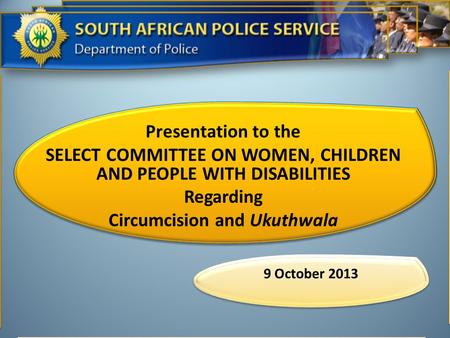 Presentation to the SELECT COMMITTEE ON WOMEN, CHILDREN AND PEOPLE WITH DISABILITIES Regarding Circumcision and Ukuthwala 9 October 2013.