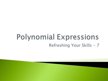 Refreshing Your Skills - 7.  In Chapter 7, you will learn about polynomial functions and their graphs.  In this lesson you’ll review some of the terms.