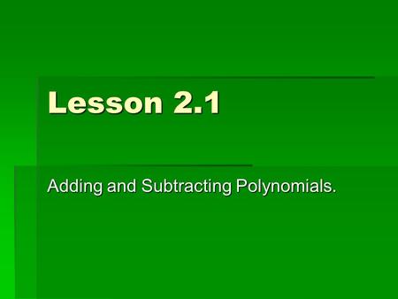Lesson 2.1 Adding and Subtracting Polynomials..