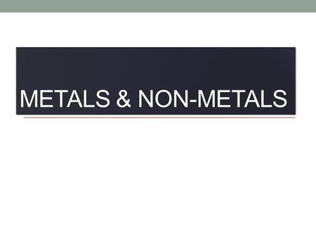 METALS & NON-METALS. Today’s Objectives: Describe the appearance of metals and non- metals Test the conductivity of metals and non-metals Understand the.