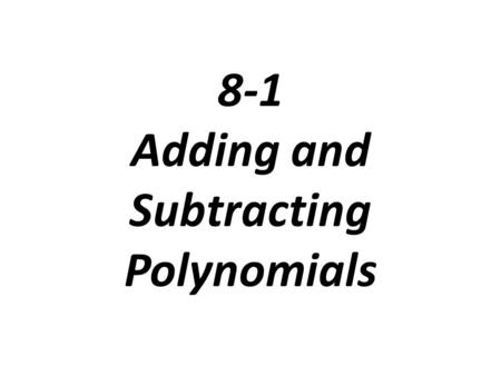 8-1 Adding and Subtracting Polynomials. Degree of a monomial: is the sum of the exponents of its variables. The degree of a nonzero constant is 0. Zero.