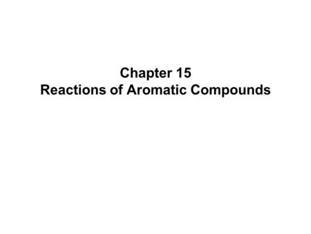 Chapter 15 Reactions of Aromatic Compounds. Chapter 152  Electrophilic Aromatic Substitution  Arene (Ar-H) is the generic term for an aromatic hydrocarbon.
