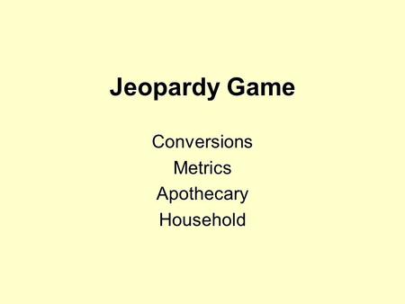 Jeopardy Game ConversionsMetricsApothecaryHousehold.