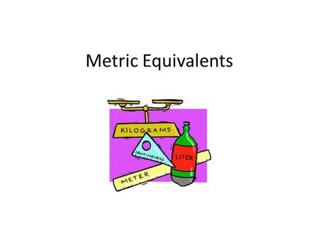 Metric Equivalents. Length/Distance Kilometer Hectometer Dekameter METER decimeter centimeter millimiter.