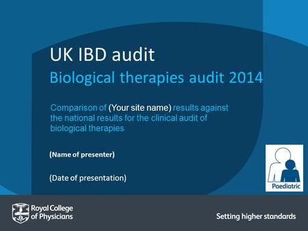 (Date of presentation) (Name of presenter) UK IBD audit Biological therapies audit 2014 Comparison of (Your site name) results against the national results.