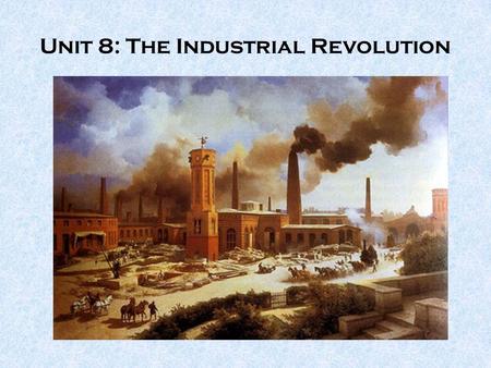Unit 8: The Industrial Revolution. 11,000 years ago, mankind first learned to _____________ and ___________________. This was deemed the first agricultural.