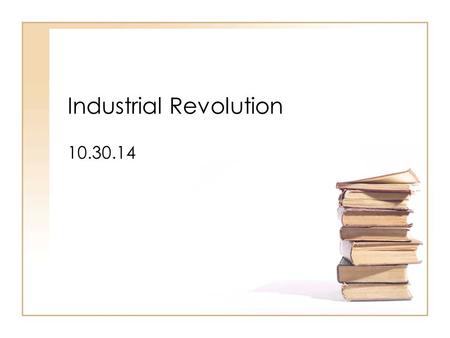 Industrial Revolution 10.30.14. Dawn of the Industrial Age A turning point in history –The Industrial Revolution began in Britain in the mid 1700s A New.