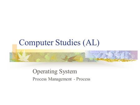 Computer Studies (AL) Operating System Process Management - Process.