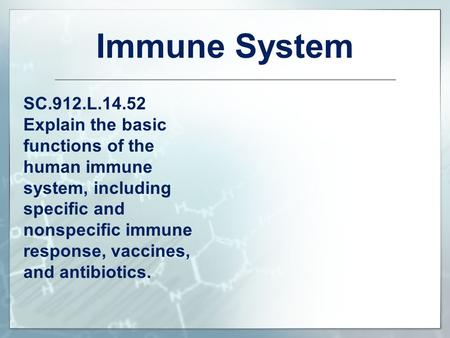 Immune System SC.912.L.14.52 Explain the basic functions of the human immune system, including specific and nonspecific immune response, vaccines, and.