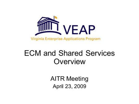 ECM and Shared Services Overview AITR Meeting April 23, 2009.