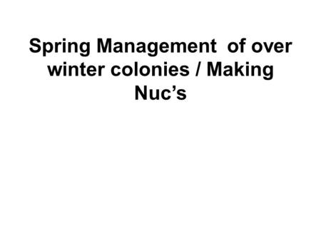 Spring Management of over winter colonies / Making Nuc’s.