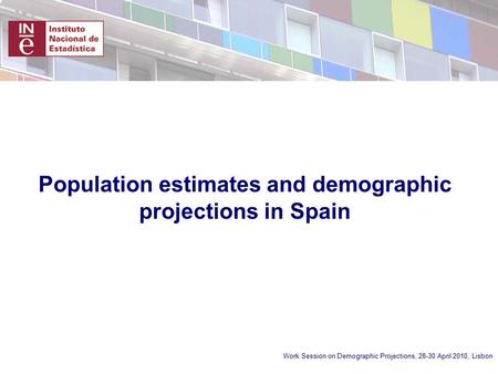 Work Session on Demographic Projections, 28-30 April 2010, Lisbon Population estimates and demographic projections in Spain.