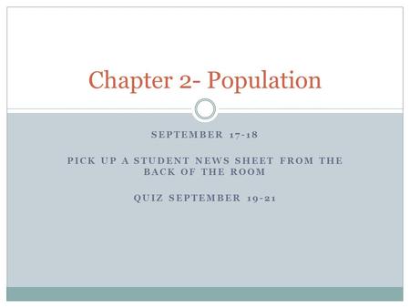 SEPTEMBER 17-18 PICK UP A STUDENT NEWS SHEET FROM THE BACK OF THE ROOM QUIZ SEPTEMBER 19-21 Chapter 2- Population.