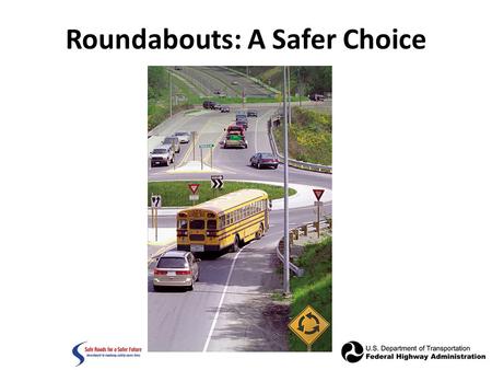 Roundabouts: A Safer Choice. What is a roundabout? A roundabout is a type of circular intersection with yield control of entering traffic, islands on.