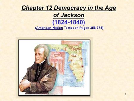 1 Chapter 12 Democracy in the Age of Jackson (1824-1840) (American Nation Textbook Pages 358-375)