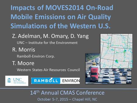 Impacts of MOVES2014 On-Road Mobile Emissions on Air Quality Simulations of the Western U.S. Z. Adelman, M. Omary, D. Yang UNC – Institute for the Environment.