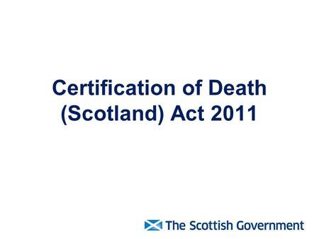 Certification of Death (Scotland) Act 2011. The Act is due to be fully implemented from 29 April 2015.