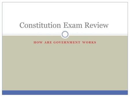 HOW ARE GOVERNMENT WORKS Constitution Exam Review.